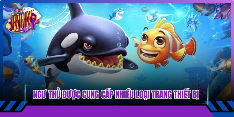 Ngư thủ được cung cấp nhiều loại trang thiết bị tân tiến