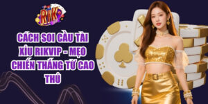 Cách Soi Cầu Tài Xỉu Rikvip