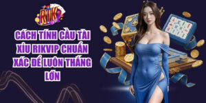 Cach Tinh Cau Tai Xiu Rikvip