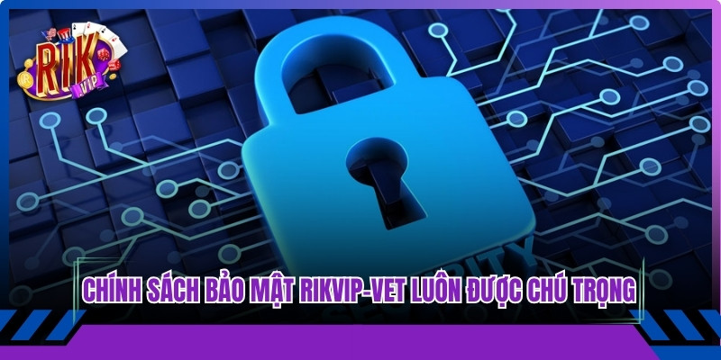 Chính sách bảo mật Rikvip-Vet luôn được chú trọng mở rộng
