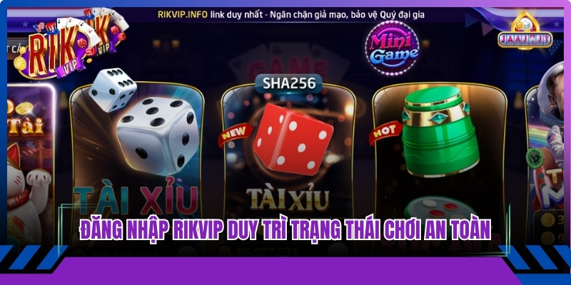 Đăng nhập Rikvip hỗ trợ bạn duy trì trạng thái chơi game an toàn