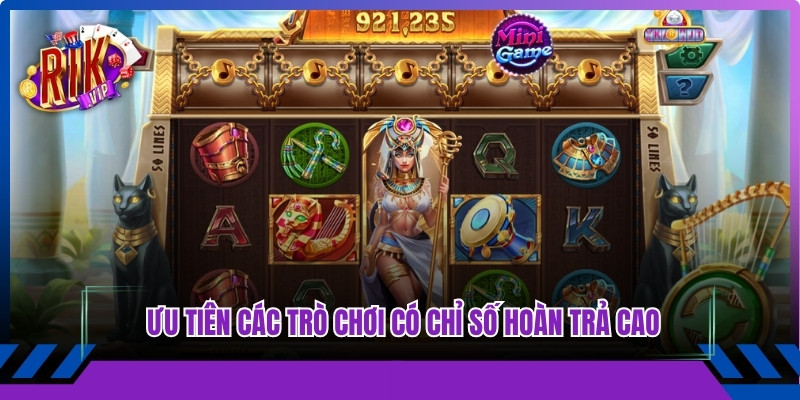 Chủ động tìm kiếm và ưu tiên các trò chơi có chỉ số hoàn trả cao