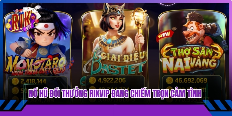 Nổ hũ đổi thưởng Rikvip đang chiếm trọn cảm tình thị trường