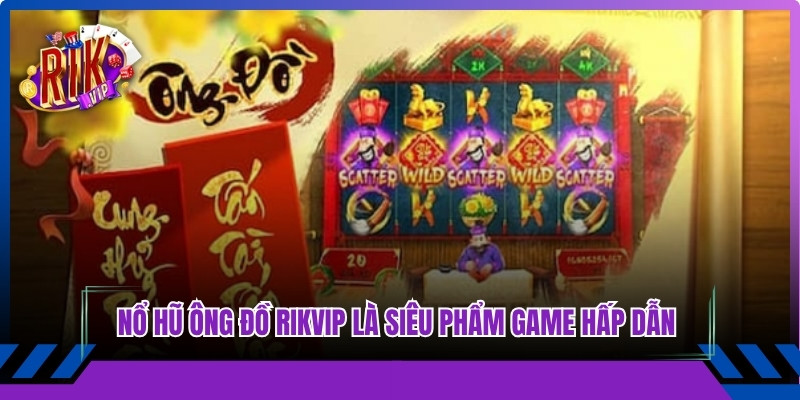 Nổ hũ ông đồ Rikvip là siêu phẩm game đổi thưởng hấp dẫn người chơi