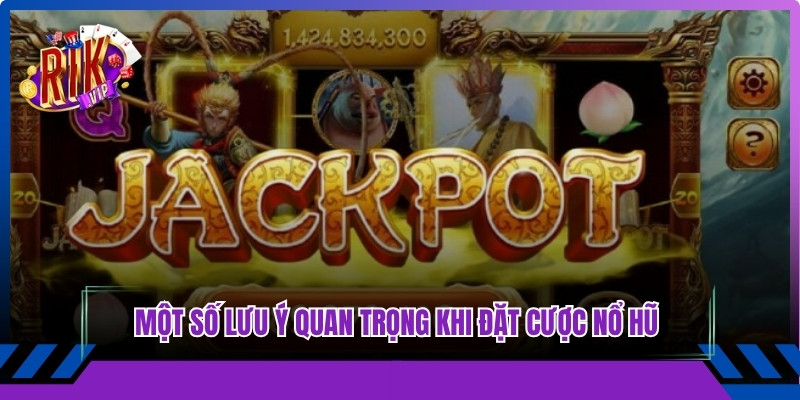 Một số lưu ý quan trọng khi đặt cược nổ hũ tây du ký