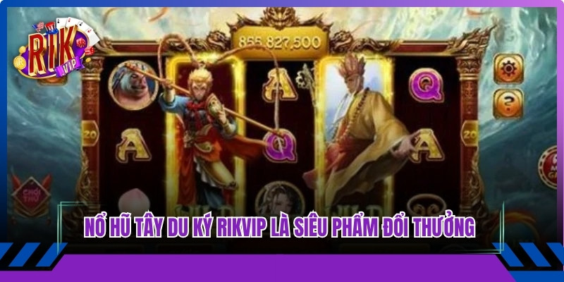 Nổ hũ tây du ký Rikvip là siêu phẩm đổi thưởng với đồ họa 3D đỉnh cao