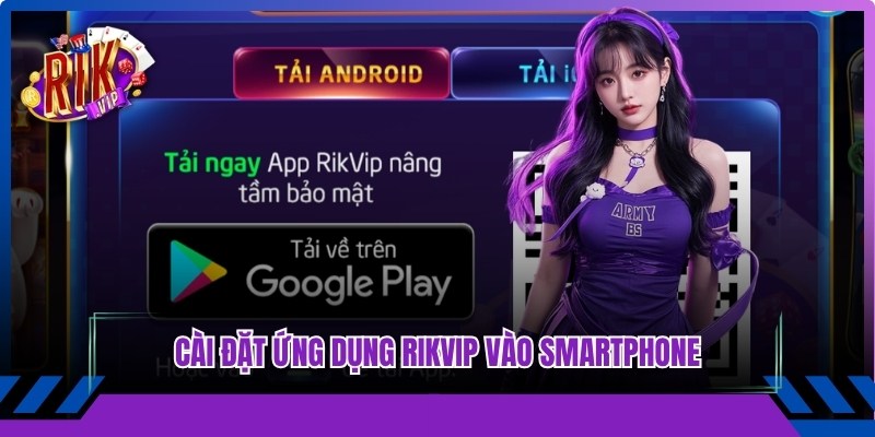 Cài đặt ứng dụng Rikvip vào smartphone, trải nghiệm miễn phí