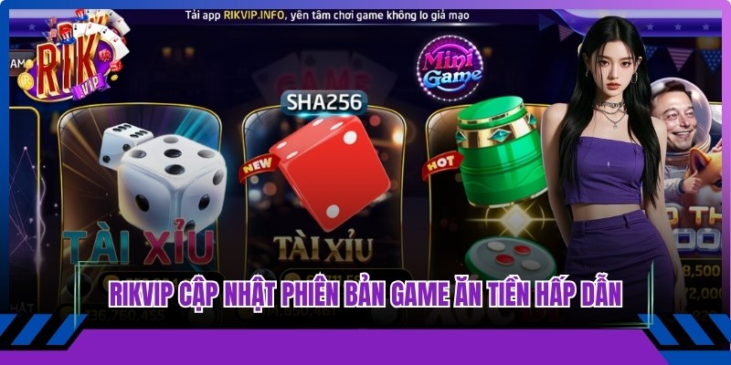 Rikvip liên tục cập nhật những phiên bản game ăn tiền hấp dẫn