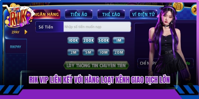 Rik Vip hiện đang liên kết với hàng loạt kênh giao dịch lớn