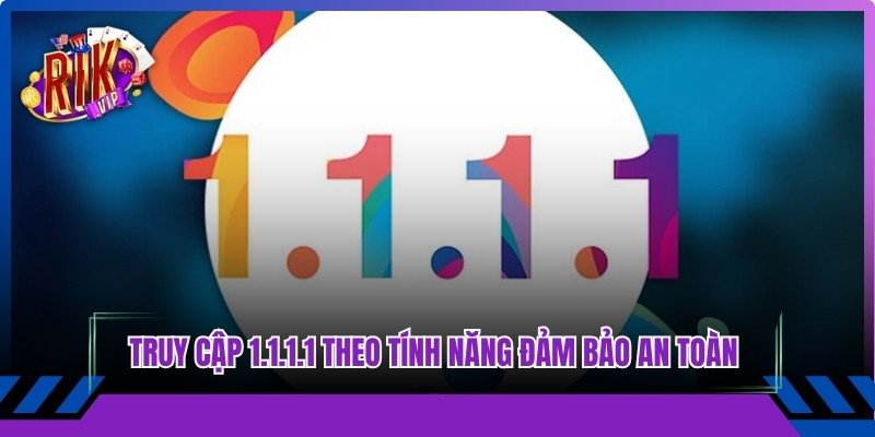 Truy cập 1.1.1.1 theo tính năng riêng đảm bảo an toàn tuyệt đối