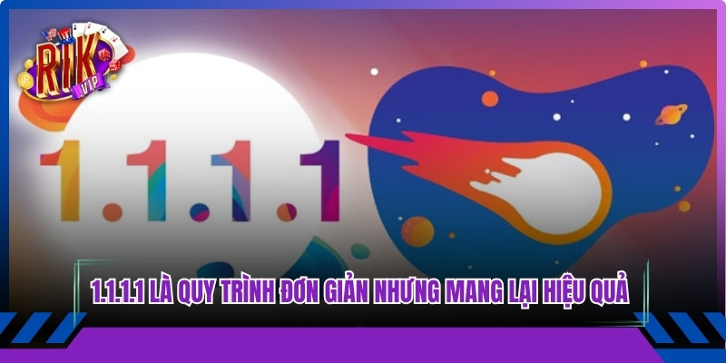 1.1.1.1 là quy trình đơn giản nhưng mang lại hiệu quả đột phá